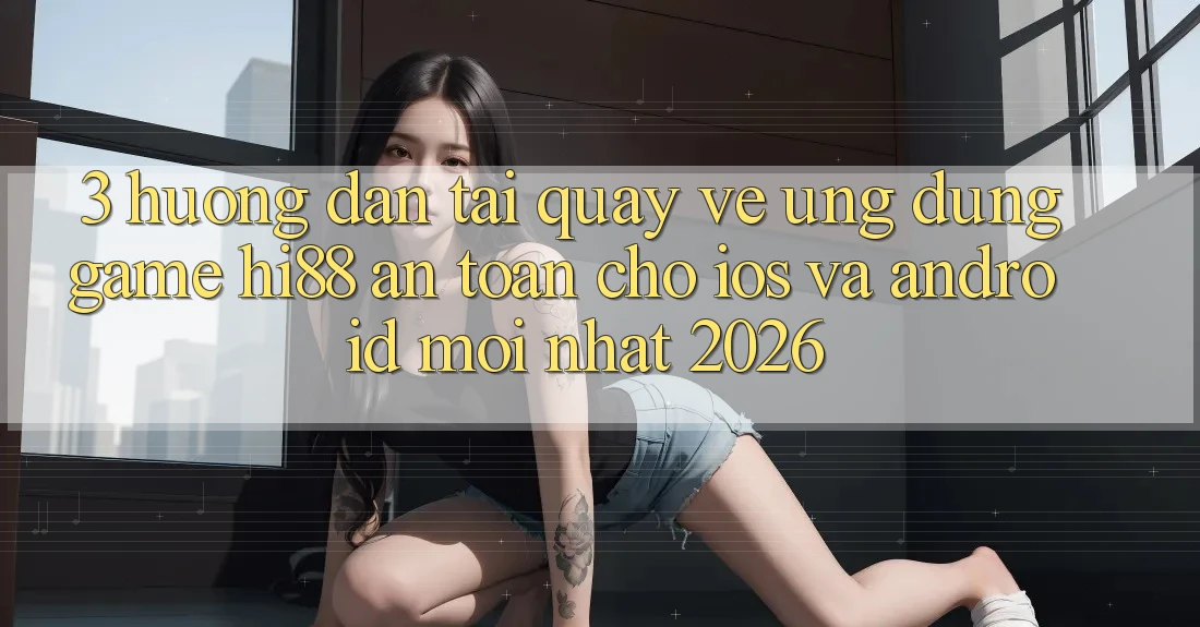 3. Hướng Dẫn Tải quay về Ứng dụng Game Hi88 An Toàn Cho iOS Và Android Mới Nhất 2026