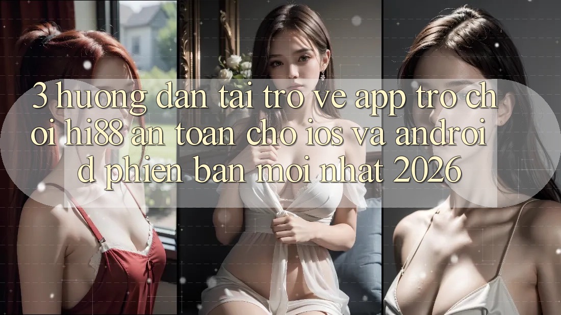 3. Hướng Dẫn Tải trở về App Trò chơi Hi88 An Toàn Cho iOS Và Android Phiên bản mới Nhất 2026 3. Hướng Dẫn Tải trở về App Trò chơi Hi88 An Toàn Cho iOS Và Android Phiên bản mới Nhất 2026