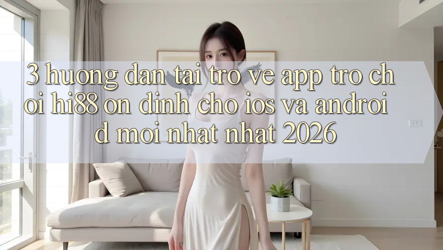 3. Hướng Dẫn Tải trở về App Trò chơi Hi88 Ổn định Cho iOS Và Android Mới nhất Nhất 2026 3. Hướng Dẫn Tải trở về App Trò chơi Hi88 Ổn định Cho iOS Và Android Mới nhất Nhất 2026