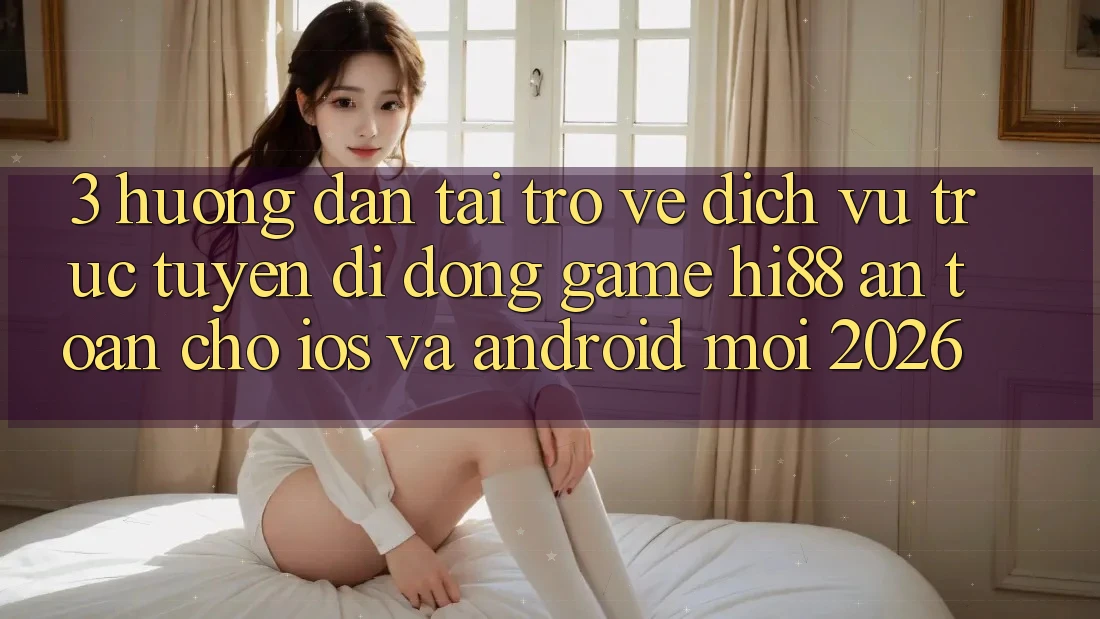 3. Hướng dẫn Tải trở về Dịch vụ trực tuyến di động Game Hi88 An Toàn Cho iOS Và Android Mới 2026