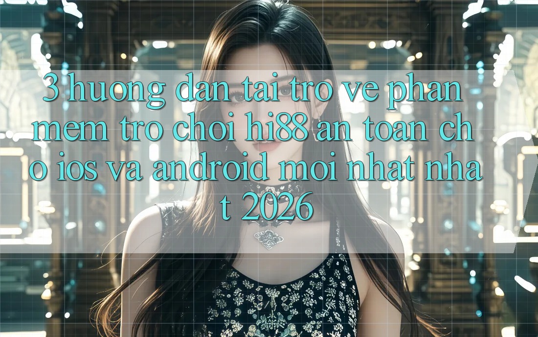 3. Hướng Dẫn Tải trở về Phần mềm Trò chơi Hi88 An Toàn Cho iOS Và Android Mới nhất Nhất 2026