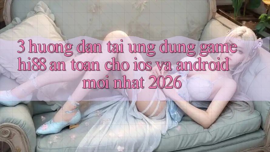 3. Hướng dẫn Tải Ứng dụng Game Hi88 An Toàn Cho iOS Và Android Mới Nhất 2026 3. Hướng dẫn Tải Ứng dụng Game Hi88 An Toàn Cho iOS Và Android Mới Nhất 2026