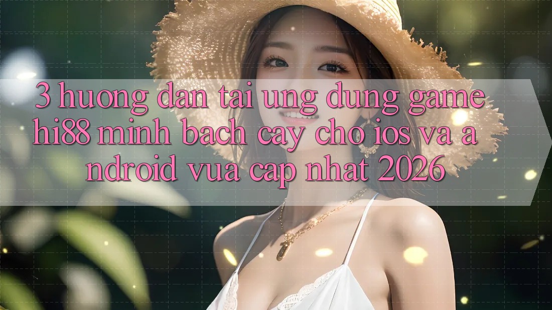 3. Hướng Dẫn Tải Ứng dụng Game Hi88 Minh bạch cậy Cho iOS Và Android Vừa cập nhật 2026