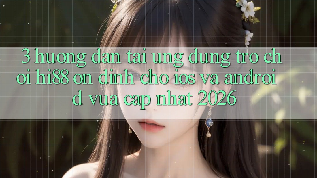 3. Hướng Dẫn Tải Ứng dụng Trò chơi Hi88 Ổn định Cho iOS Và Android Vừa cập nhật 2026