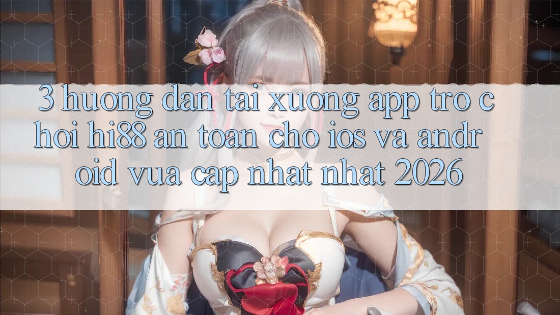 3. Hướng Dẫn Tải xuống App Trò chơi Hi88 An Toàn Cho iOS Và Android Vừa cập nhật Nhất 2026 3. Hướng Dẫn Tải xuống App Trò chơi Hi88 An Toàn Cho iOS Và Android Vừa cập nhật Nhất 2026
