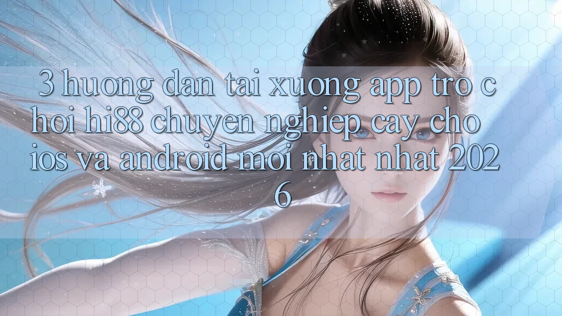 3. Hướng Dẫn Tải xuống App Trò chơi Hi88 Chuyên nghiệp cậy Cho iOS Và Android Mới nhất Nhất 2026 3. Hướng Dẫn Tải xuống App Trò chơi Hi88 Chuyên nghiệp cậy Cho iOS Và Android Mới nhất Nhất 2026