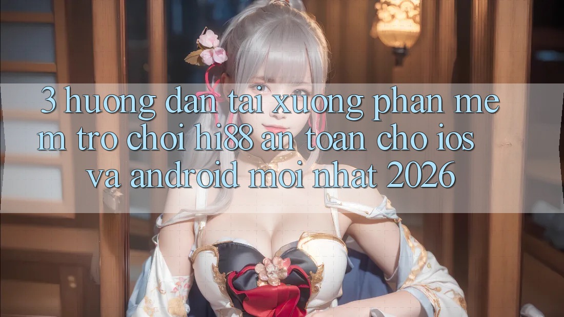 3. Hướng Dẫn Tải xuống Phần mềm Trò chơi Hi88 An Toàn Cho iOS Và Android Mới Nhất 2026 3. Hướng Dẫn Tải xuống Phần mềm Trò chơi Hi88 An Toàn Cho iOS Và Android Mới Nhất 2026