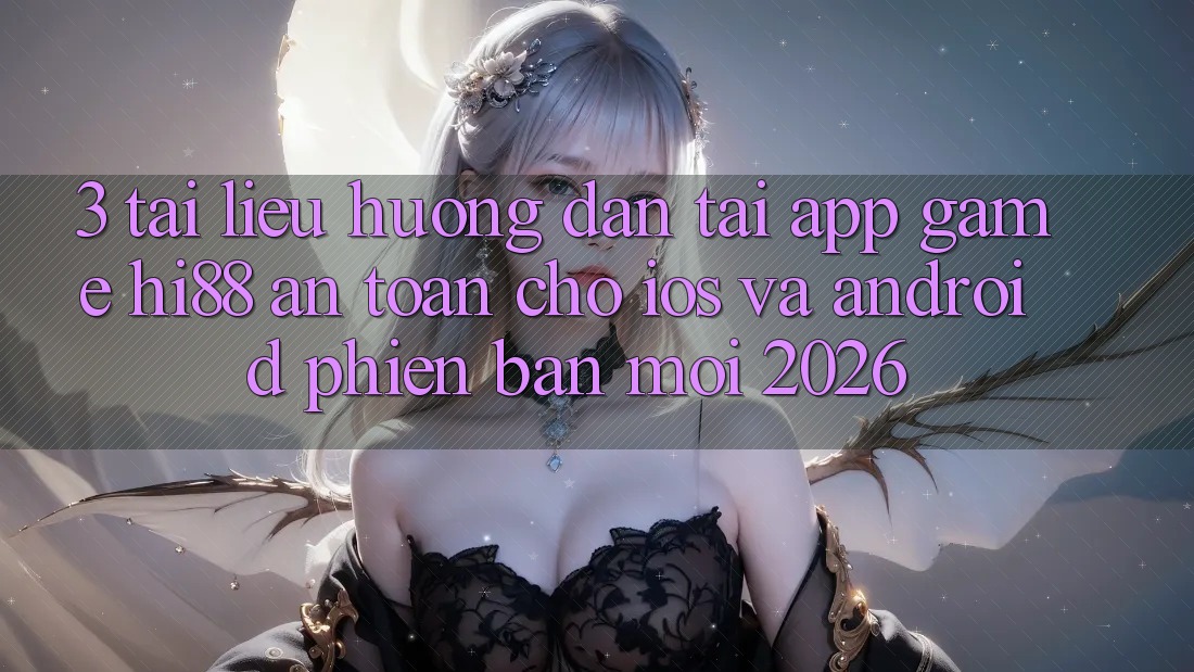 3. Tài liệu hướng dẫn Tải App Game Hi88 An Toàn Cho iOS Và Android Phiên bản mới 2026 3. Tài liệu hướng dẫn Tải App Game Hi88 An Toàn Cho iOS Và Android Phiên bản mới 2026