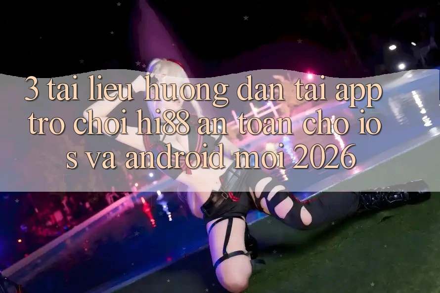 3. Tài liệu hướng dẫn Tải App Trò chơi Hi88 An Toàn Cho iOS Và Android Mới 2026 3. Tài liệu hướng dẫn Tải App Trò chơi Hi88 An Toàn Cho iOS Và Android Mới 2026