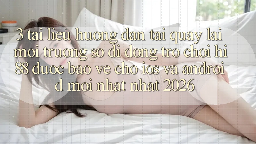 3. Tài liệu hướng dẫn Tải quay lại Môi trường số di động Trò chơi Hi88 Được bảo vệ Cho iOS Và Android Mới nhất Nhất 2026 3. Tài liệu hướng dẫn Tải quay lại Môi trường số di động Trò chơi Hi88 Được bảo vệ Cho iOS Và Android Mới nhất Nhất 2026