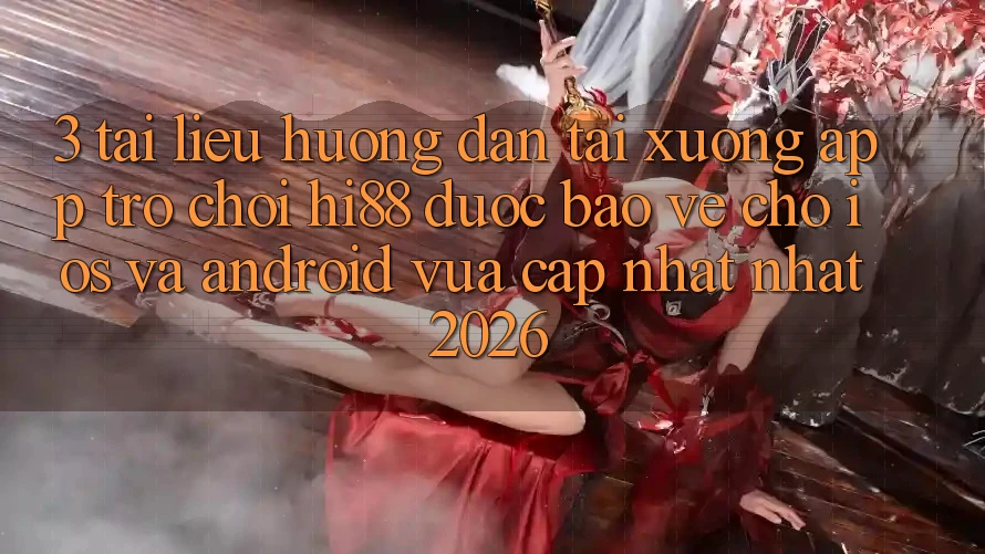 3. Tài liệu hướng dẫn Tải xuống App Trò chơi Hi88 Được bảo vệ Cho iOS Và Android Vừa cập nhật Nhất 2026