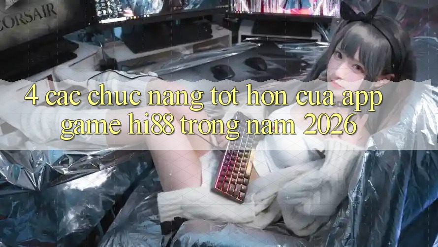 4. Các Chức năng Tốt hơn Của App Game Hi88 Trong Năm 2026