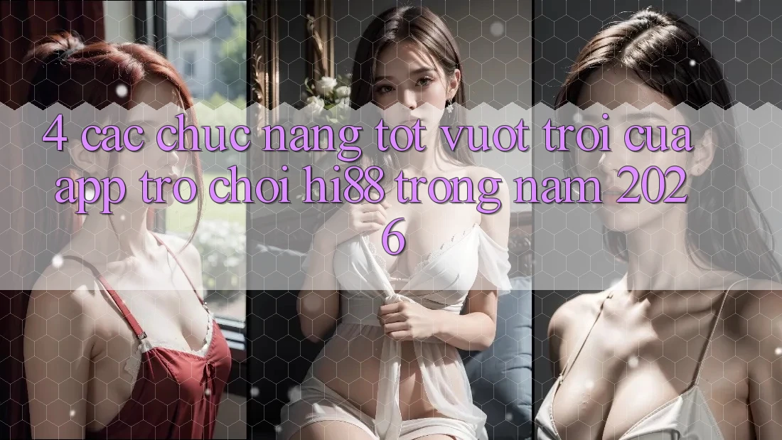 4. Các Chức năng Tốt vượt trội Của App Trò chơi Hi88 Trong Năm 2026