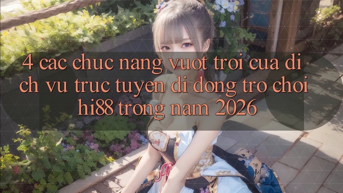 4. Các Chức năng Vượt Trội Của Dịch vụ trực tuyến di động Trò chơi Hi88 Trong Năm 2026