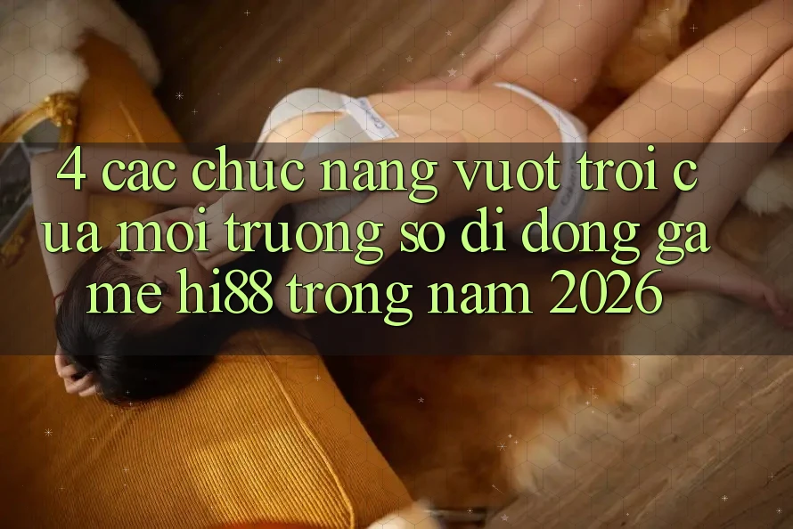 4. Các Chức năng Vượt Trội Của Môi trường số di động Game Hi88 Trong Năm 2026