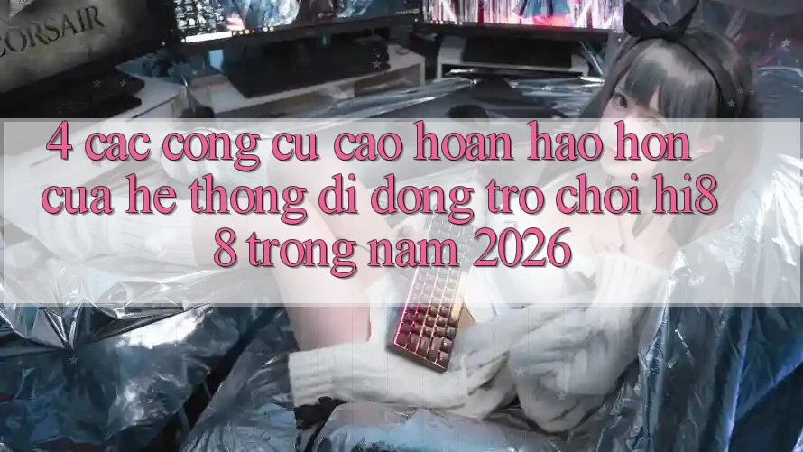 4. Các Công cụ Cao hoàn hảo hơn Của Hệ thống di động Trò chơi Hi88 Trong Năm 2026