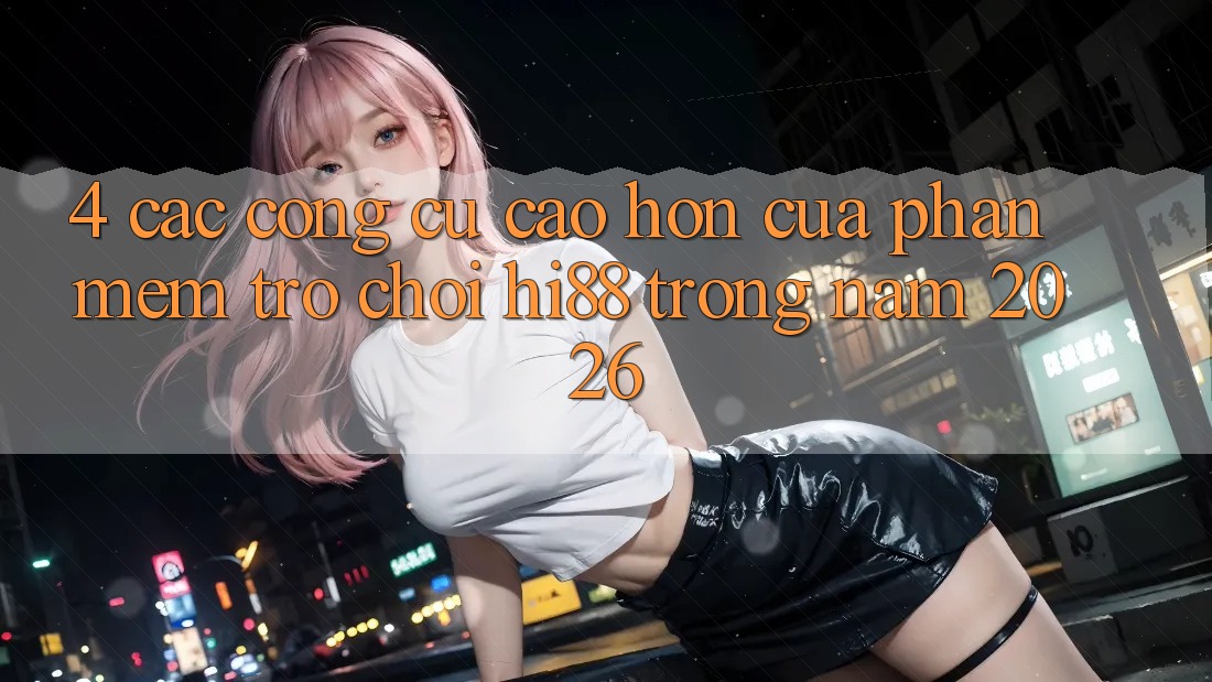 4. Các Công cụ Cao hơn Của Phần mềm Trò chơi Hi88 Trong Năm 2026 4. Các Công cụ Cao hơn Của Phần mềm Trò chơi Hi88 Trong Năm 2026