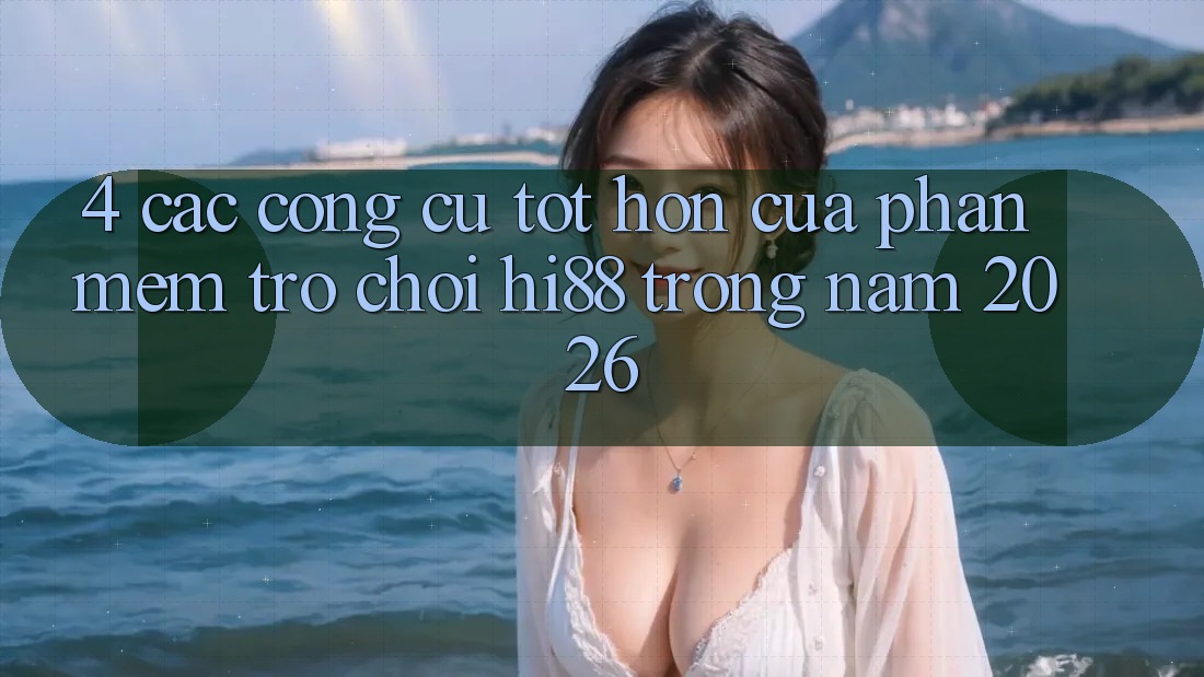4. Các Công cụ Tốt hơn Của Phần mềm Trò chơi Hi88 Trong Năm 2026 4. Các Công cụ Tốt hơn Của Phần mềm Trò chơi Hi88 Trong Năm 2026