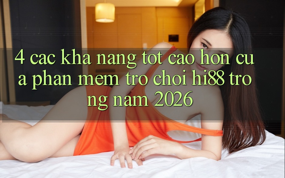 4. Các Khả năng Tốt cao hơn Của Phần mềm Trò chơi Hi88 Trong Năm 2026