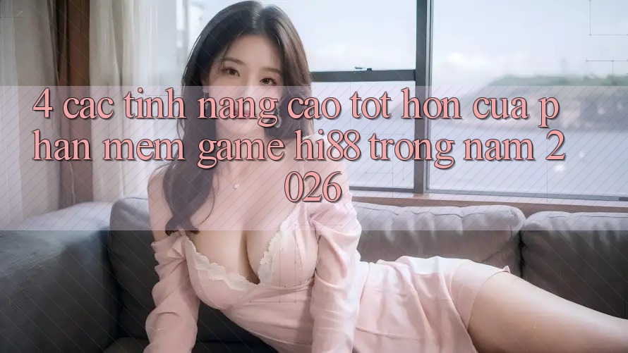 4. Các Tính Năng Cao tốt hơn Của Phần mềm Game Hi88 Trong Năm 2026 4. Các Tính Năng Cao tốt hơn Của Phần mềm Game Hi88 Trong Năm 2026