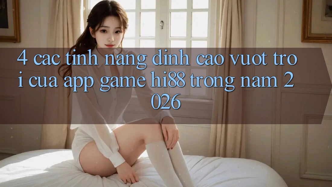 4. Các Tính Năng Đỉnh cao vượt trội Của App Game Hi88 Trong Năm 2026