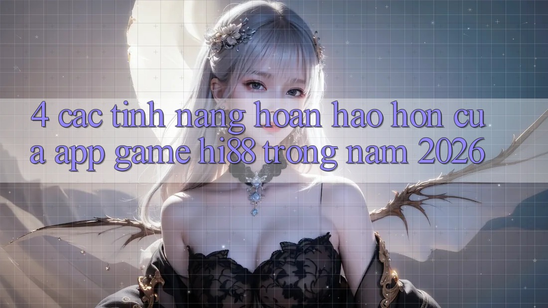 4. Các Tính Năng Hoàn hảo hơn Của App Game Hi88 Trong Năm 2026 4. Các Tính Năng Hoàn hảo hơn Của App Game Hi88 Trong Năm 2026