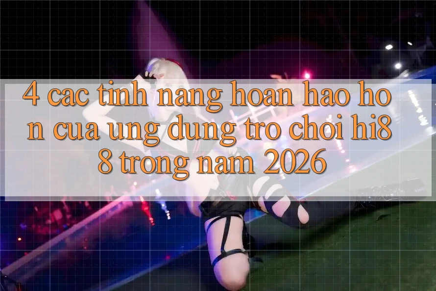 4. Các Tính Năng Hoàn hảo hơn Của Ứng dụng Trò chơi Hi88 Trong Năm 2026 4. Các Tính Năng Hoàn hảo hơn Của Ứng dụng Trò chơi Hi88 Trong Năm 2026