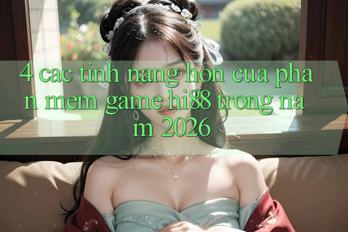 4. Các Tính Năng Hơn Của Phần mềm Game Hi88 Trong Năm 2026