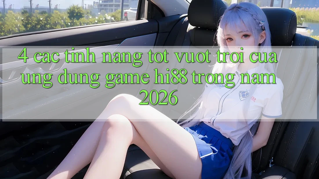 4. Các Tính Năng Tốt vượt trội Của Ứng dụng Game Hi88 Trong Năm 2026