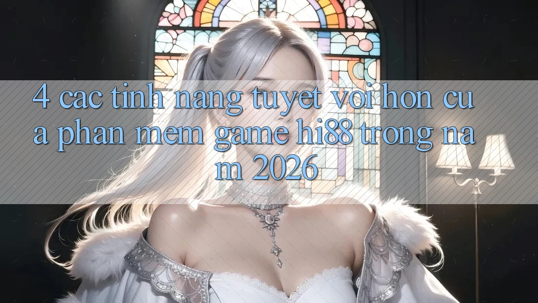 4. Các Tính Năng Tuyệt vời hơn Của Phần mềm Game Hi88 Trong Năm 2026 4. Các Tính Năng Tuyệt vời hơn Của Phần mềm Game Hi88 Trong Năm 2026