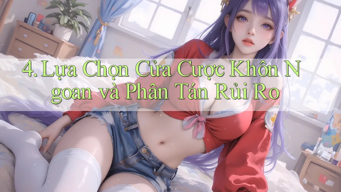 4. Lựa Chọn Cửa Cược Khôn Ngoan và Phân Tán Rủi Ro