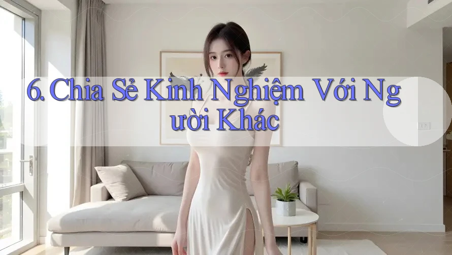 6. Chia Sẻ Kinh Nghiệm Với Người Khác