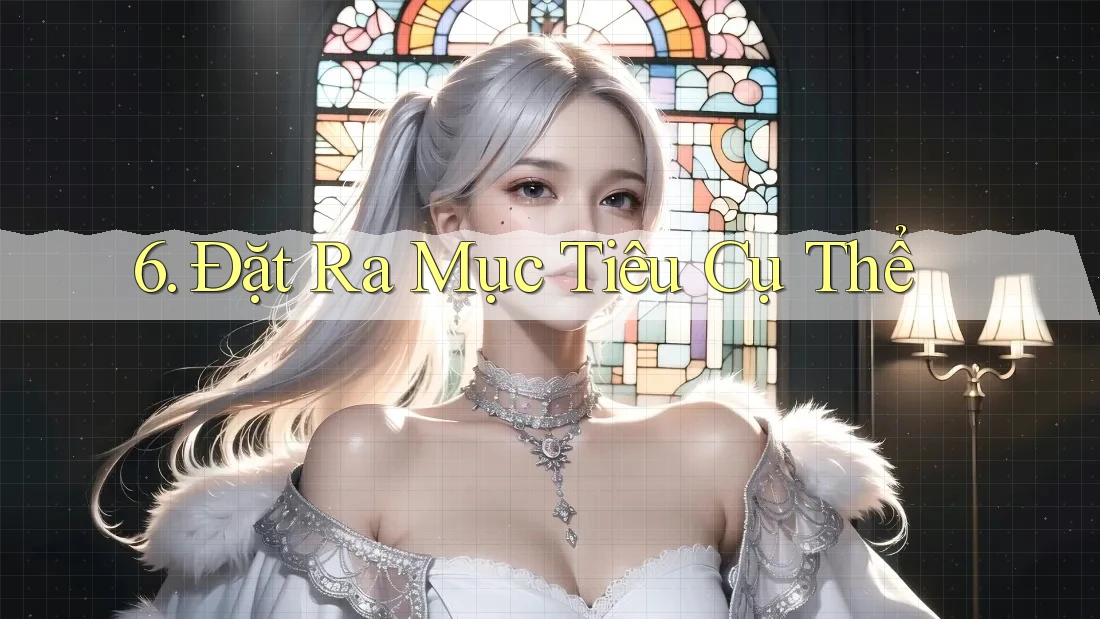 6. Đặt Ra Mục Tiêu Cụ Thể