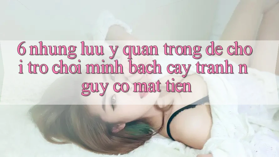 6. Những Lưu Ý Quan Trọng Để Chơi Trò chơi Minh bạch cậy, Tránh Nguy cơ Mất Tiền