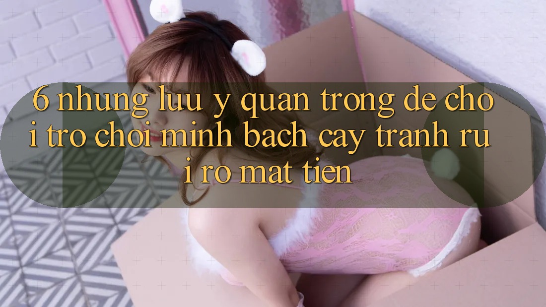 6. Những Lưu Ý Quan Trọng Để Chơi Trò chơi Minh bạch cậy, Tránh Rủi Ro Mất Tiền