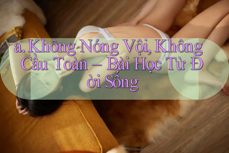 a. Không Nóng Vội, Không Cầu Toàn – Bài Học Từ Đời Sống