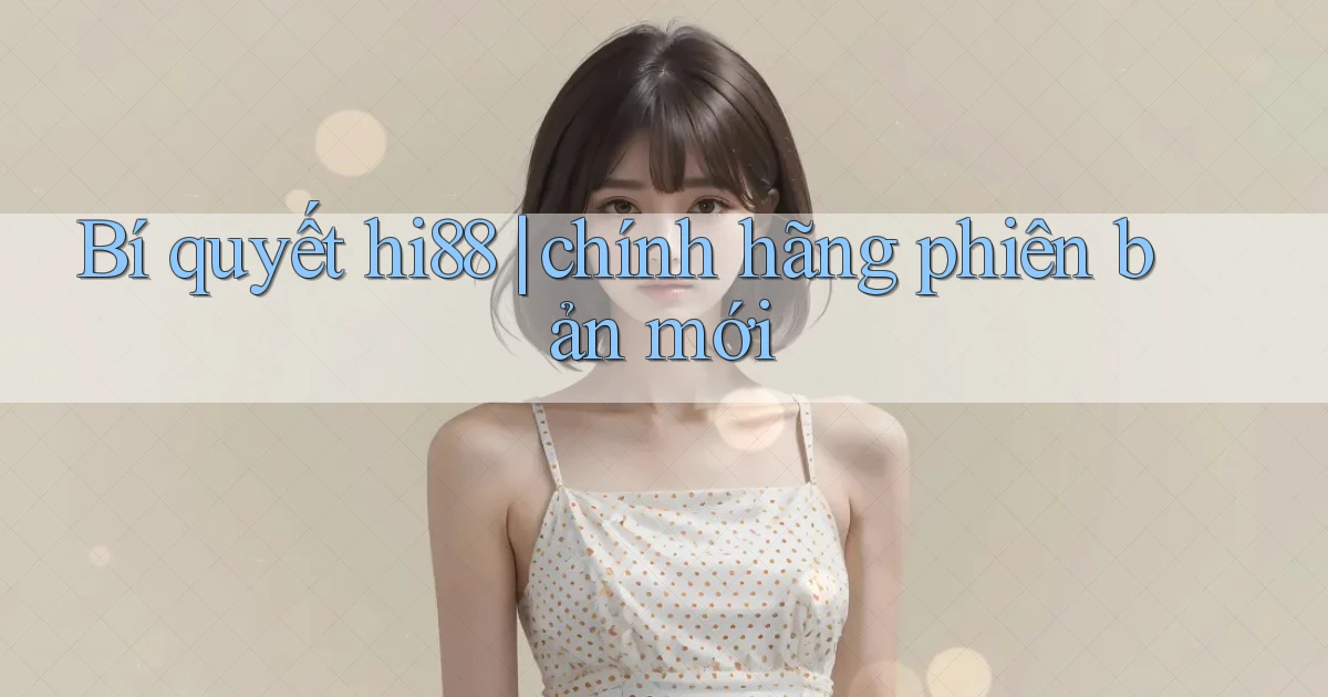 Bí quyết hi88 chính hãng phiên bản mới