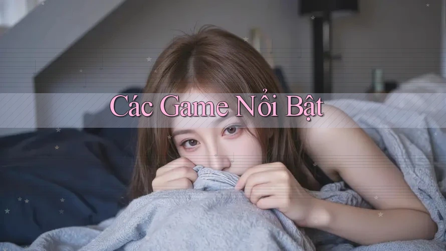 Các Game Nổi Bật