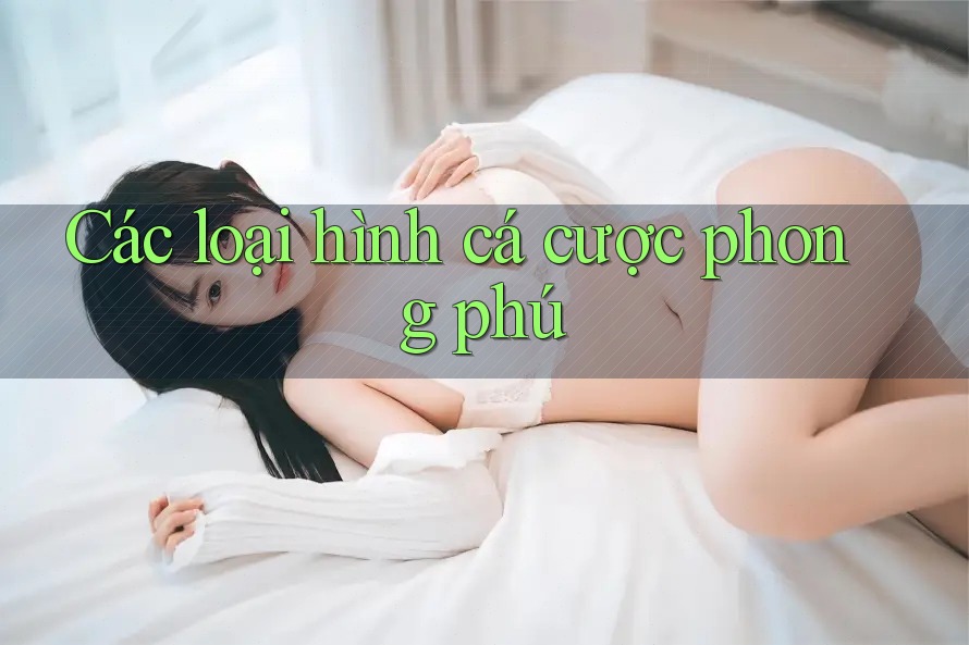 Các loại hình cá cược phong phú