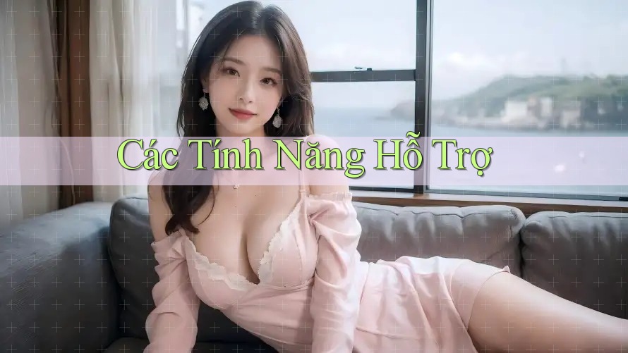 Các Tính Năng Hỗ Trợ Các Tính Năng Hỗ Trợ