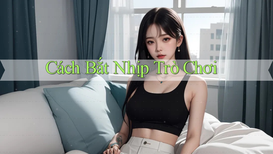 Cách Bắt Nhịp Trò Chơi Cách Bắt Nhịp Trò Chơi