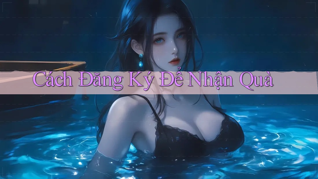 Cách Đăng Ký Để Nhận Quà