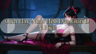 cách hay nhất hi88 đơn giản dễ hiểu