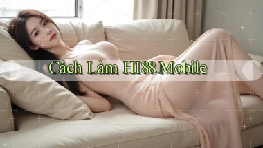 cách làm hi88 mobile