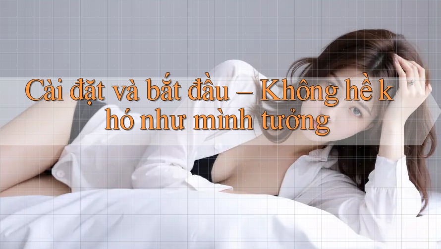 Cài đặt và bắt đầu – Không hề khó như mình tưởng