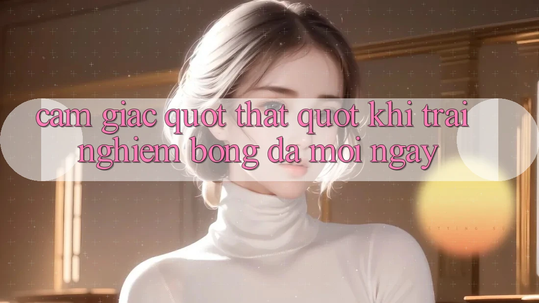 Cảm giác " thật" khi trải nghiệm bóng đá mỗi ngày