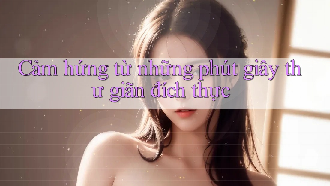 Cảm hứng từ những phút giây thư giãn đích thực