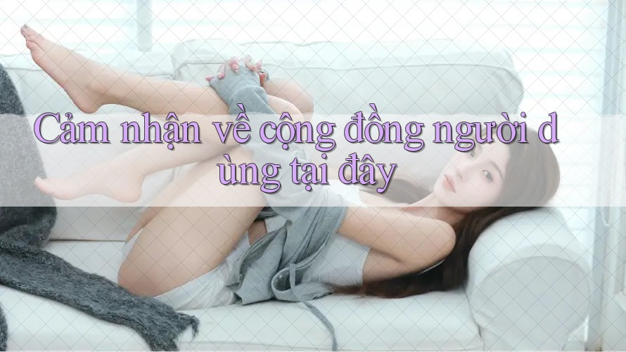 Cảm nhận về cộng đồng người dùng tại đây Cảm nhận về cộng đồng người dùng tại đây