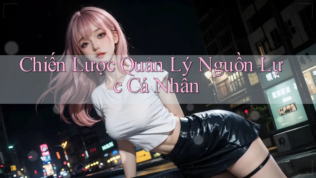 Chiến Lược Quản Lý Nguồn Lực Cá Nhân