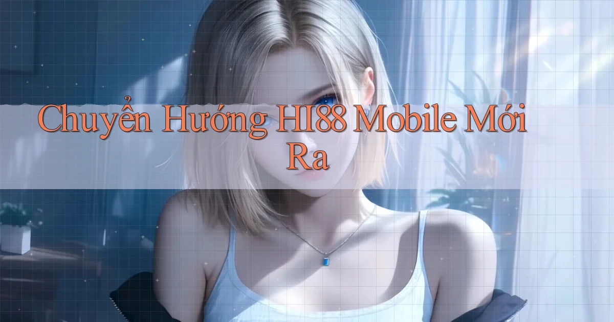 chuyển hướng hi88 mobile mới ra